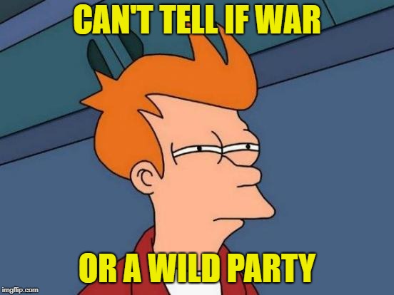 Futurama Fry Meme | CAN'T TELL IF WAR OR A WILD PARTY | image tagged in memes,futurama fry | made w/ Imgflip meme maker