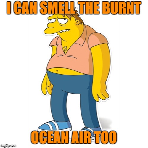 I CAN SMELL THE BURNT OCEAN AIR TOO | made w/ Imgflip meme maker