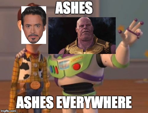 Death, just death | ASHES; ASHES EVERYWHERE | image tagged in memes,x x everywhere,avengers infinity war,tony stark,thanos | made w/ Imgflip meme maker
