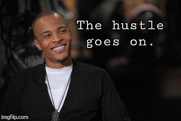 The hustle goes on. | image tagged in hustle | made w/ Imgflip meme maker