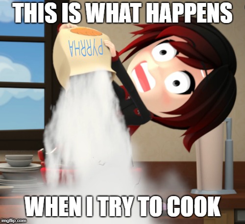 Kitchen disasters | THIS IS WHAT HAPPENS; WHEN I TRY TO COOK | image tagged in rwby chibi,rwby,funny memes,funny,kitchen nightmares,cooking | made w/ Imgflip meme maker