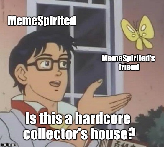 Is This A Pigeon Meme | MemeSpirited Is this a hardcore collector's house? MemeSpirited's friend | image tagged in memes,is this a pigeon | made w/ Imgflip meme maker