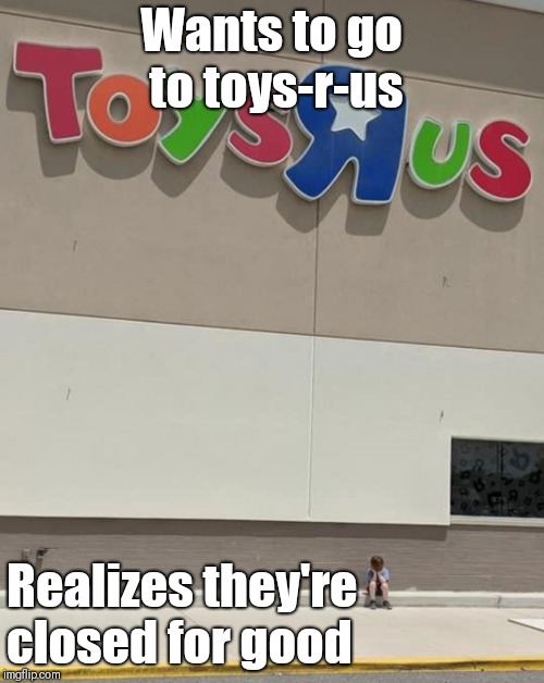 Wants to go to toys-r-us; Realizes they're closed for good | image tagged in shook son | made w/ Imgflip meme maker
