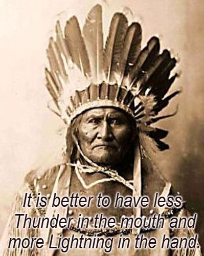Geronimo Apache Saying Speak less , Aim better and faster | It is better to have less Thunder in the mouth and more Lightning in the hand. | image tagged in native american,native americans,chief,head dress,geronimo | made w/ Imgflip meme maker