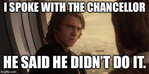 Palpatine Didn’t Do It | I SPOKE WITH THE CHANCELLOR; HE SAID HE DIDN’T DO IT. | image tagged in trump,star wars,didnt do it | made w/ Imgflip meme maker