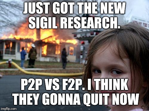 Disaster Girl Meme | JUST GOT THE NEW SIGIL RESEARCH. P2P VS F2P. I THINK THEY GONNA QUIT NOW | image tagged in memes,disaster girl | made w/ Imgflip meme maker