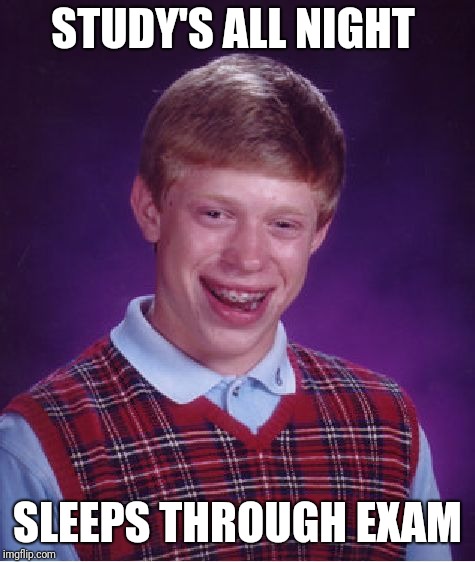 Bad Luck Brian Meme | STUDY'S ALL NIGHT; SLEEPS THROUGH EXAM | image tagged in memes,bad luck brian | made w/ Imgflip meme maker