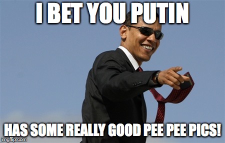 Cool Obama Meme | I BET YOU PUTIN; HAS SOME REALLY GOOD PEE PEE PICS! | image tagged in memes,cool obama | made w/ Imgflip meme maker