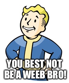 YOU BEST NOT BE A WEEB BRO! | made w/ Imgflip meme maker