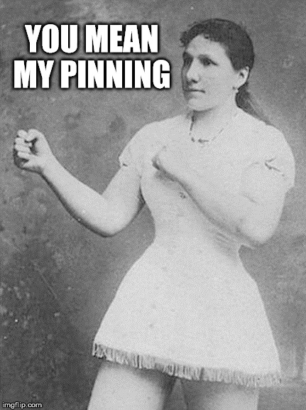 YOU MEAN MY PINNING | made w/ Imgflip meme maker