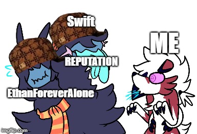 Swift; ME; REPUTATION; EthanForeverAlone | made w/ Imgflip meme maker