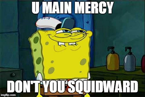When your a mercy main | U MAIN MERCY; DON'T YOU SQUIDWARD | image tagged in memes,dont you squidward,overwatch,mercy,funny,mercy mains | made w/ Imgflip meme maker