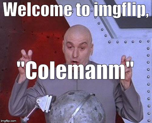 Dr Evil Laser Meme | Welcome to imgflip, "Colemanm" | image tagged in memes,dr evil laser | made w/ Imgflip meme maker