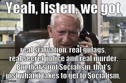 Tracy | Yeah, listen, we got real starvation, real gulags, real secret police and real murder. But that's not Socialism, that's just what it takes t | image tagged in tracy | made w/ Imgflip meme maker