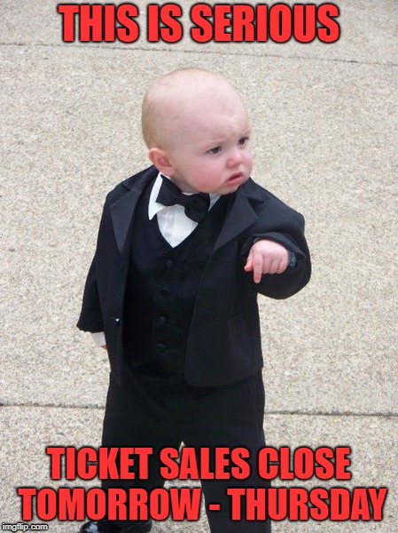 mafia kid | THIS IS SERIOUS; TICKET SALES CLOSE TOMORROW - THURSDAY | image tagged in mafia kid | made w/ Imgflip meme maker