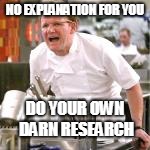 NO EXPLANATION FOR YOU DO YOUR OWN DARN RESEARCH | made w/ Imgflip meme maker