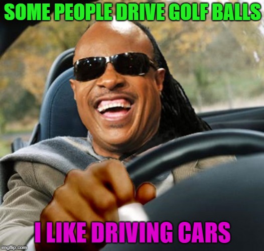 SOME PEOPLE DRIVE GOLF BALLS I LIKE DRIVING CARS | made w/ Imgflip meme maker