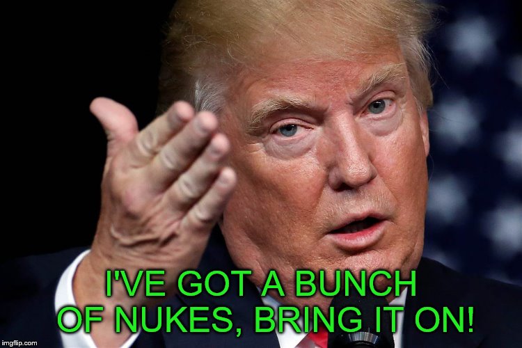 I'VE GOT A BUNCH OF NUKES, BRING IT ON! | made w/ Imgflip meme maker