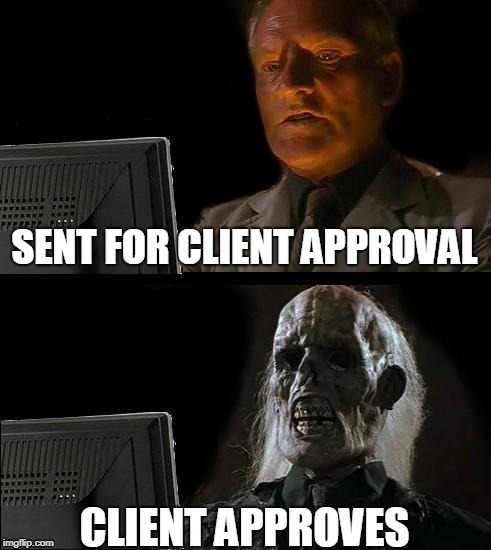 I'll Just Wait Here Meme | SENT FOR CLIENT APPROVAL; CLIENT APPROVES | image tagged in memes,ill just wait here | made w/ Imgflip meme maker