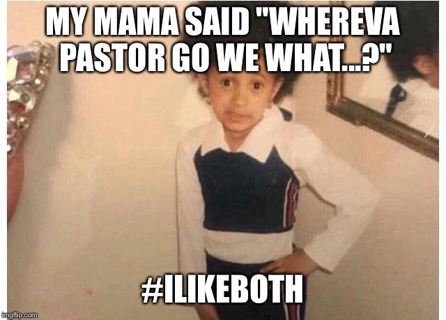 Young Cardi B | MY MAMA SAID "WHEREVA PASTOR GO WE WHAT...?"; #ILIKEBOTH | image tagged in young cardi b | made w/ Imgflip meme maker