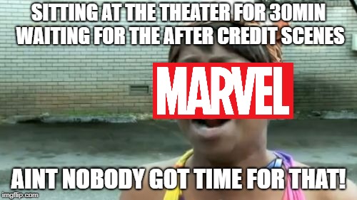 Ain't Nobody Got Time For That Meme | SITTING AT THE THEATER FOR 30MIN WAITING FOR THE AFTER CREDIT SCENES; AINT NOBODY GOT TIME FOR THAT! | image tagged in memes,aint nobody got time for that | made w/ Imgflip meme maker