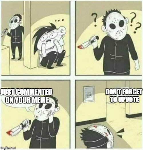 Good manners don't cost nuffin do they? | DON'T FORGET TO UPVOTE; JUST COMMENTED ON YOUR MEME | image tagged in serial killer,upvotes | made w/ Imgflip meme maker