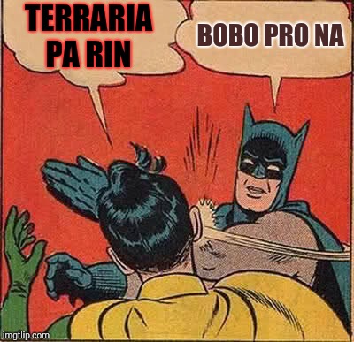 Batman Slapping Robin Meme |  TERRARIA PA RIN; BOBO PRO NA | image tagged in memes,batman slapping robin | made w/ Imgflip meme maker