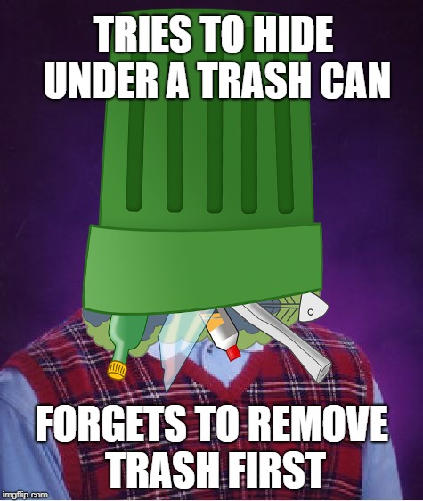 TRIES TO HIDE UNDER A TRASH CAN FORGETS TO REMOVE TRASH FIRST | made w/ Imgflip meme maker