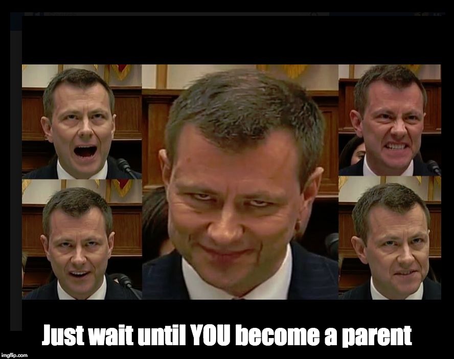 Just wait until YOU become a parent | image tagged in peter strzok at hearings | made w/ Imgflip meme maker