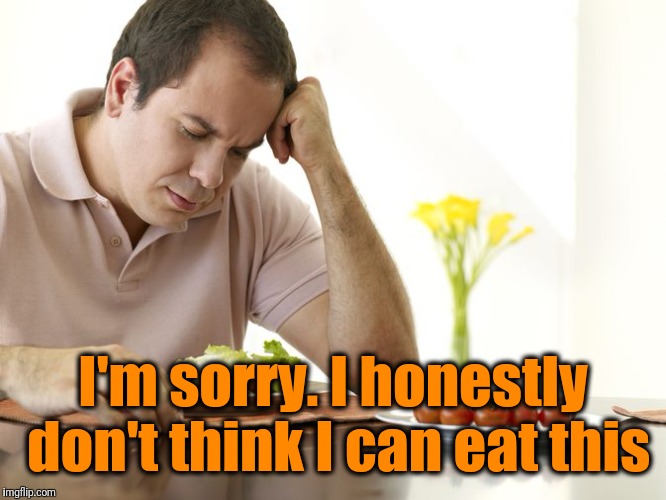 I'm sorry. I honestly don't think I can eat this | made w/ Imgflip meme maker
