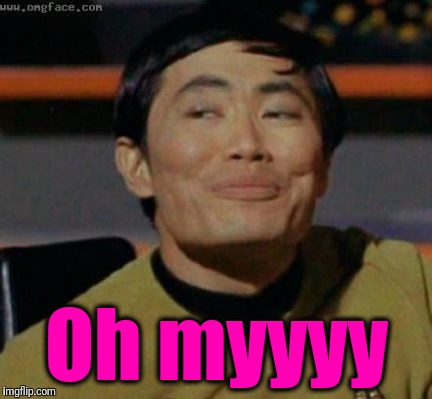 sulu | Oh myyyy | image tagged in sulu | made w/ Imgflip meme maker