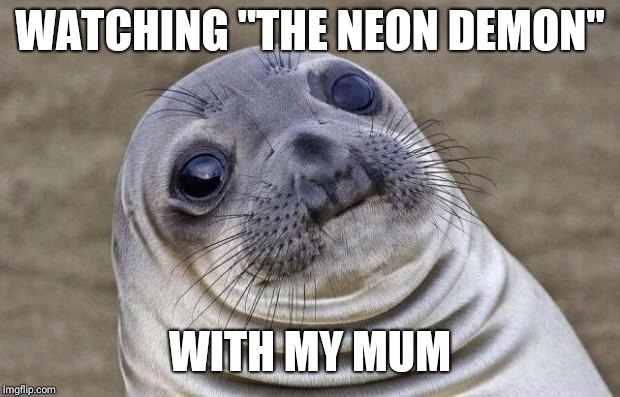 "So is this the necrophilia scene? A gay one?" | WATCHING
"THE NEON DEMON"; WITH MY MUM | image tagged in memes,awkward moment sealion,horror movie,cannibalism,weird,fashion | made w/ Imgflip meme maker