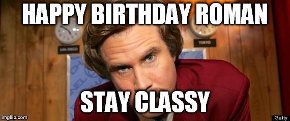 Will Ferrell Happy Birthday HAPPY BIRTHDAY ROMAN; STAY CLASSY image tagge.....