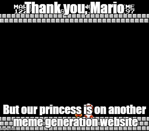 Thank You Mario | Thank you, Mario; But our princess is on another meme generation website | image tagged in thank you mario | made w/ Imgflip meme maker