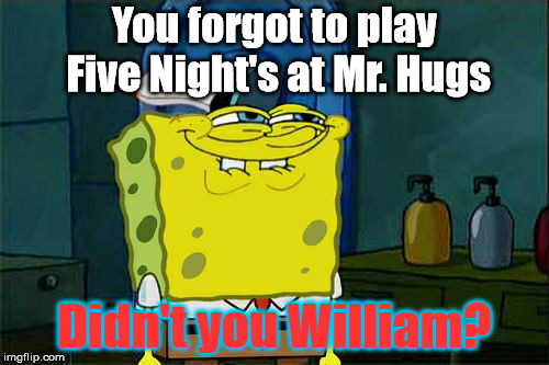 If I get jump scared, YOU get jump scared | You forgot to play Five Night's at Mr. Hugs; Didn't you William? | image tagged in mr hugs,toy freddy,ultimate custom night | made w/ Imgflip meme maker
