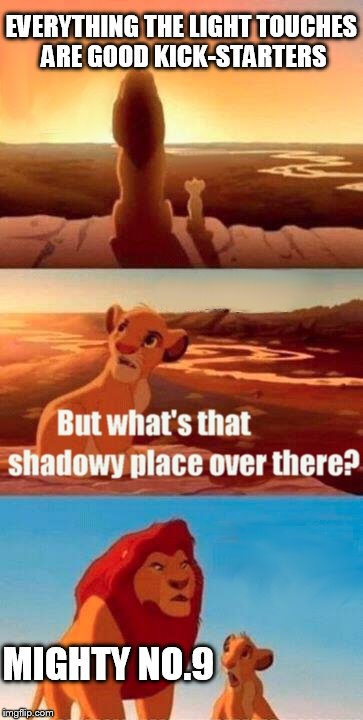 Simba Shadowy Place Meme | EVERYTHING THE LIGHT TOUCHES ARE GOOD KICK-STARTERS; MIGHTY NO.9 | image tagged in memes,simba shadowy place | made w/ Imgflip meme maker
