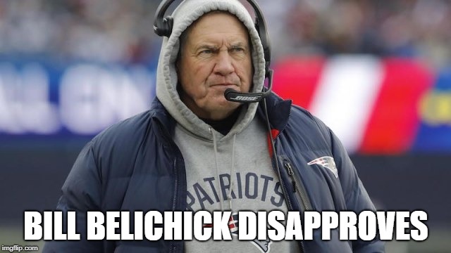 BILL BELICHICK DISAPPROVES | image tagged in belichick | made w/ Imgflip meme maker