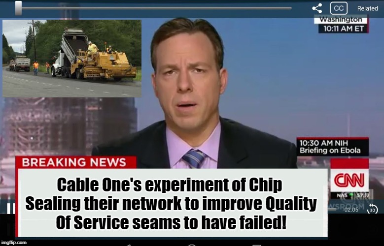 CNN Crazy News Network | Cable One's experiment of Chip Sealing their network to improve Quality Of Service seams to have failed! | image tagged in cnn crazy news network | made w/ Imgflip meme maker