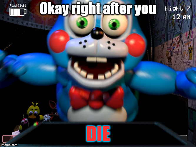 When you tell Toy Bonnie to stop looking at the camera | Okay right after you DIE | image tagged in toy bonnie fnaf,toy bonnie the savage | made w/ Imgflip meme maker