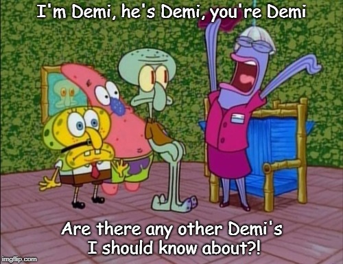 The Demi-only Hunger Games | I'm Demi, he's Demi, you're Demi; Are there any other Demi's I should know about?! | image tagged in i'm squidward | made w/ Imgflip meme maker