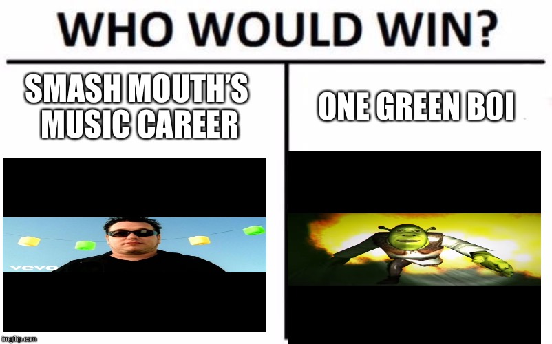 Who Would Win? Meme | SMASH MOUTH’S MUSIC CAREER; ONE GREEN BOI | image tagged in memes,who would win | made w/ Imgflip meme maker