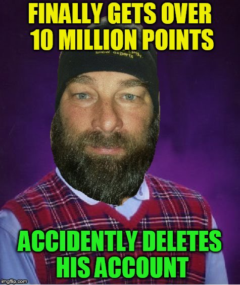Bad Luck Dash | FINALLY GETS OVER 10 MILLION POINTS ACCIDENTLY DELETES HIS ACCOUNT | image tagged in bad luck dash | made w/ Imgflip meme maker