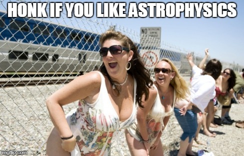 HONK IF YOU LIKE ASTROPHYSICS | made w/ Imgflip meme maker
