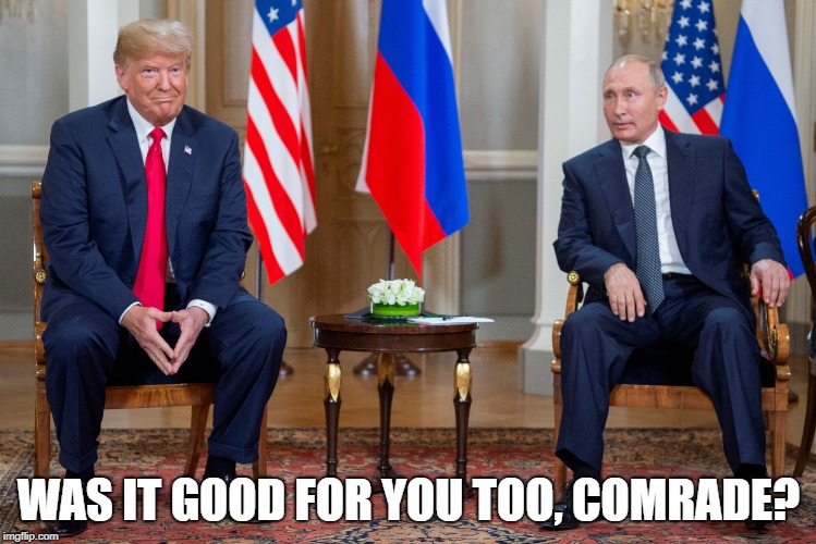 Post Coital Press Conference | WAS IT GOOD FOR YOU TOO, COMRADE? | image tagged in donald trump,vladimir putin,trump,putin | made w/ Imgflip meme maker