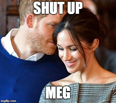 Royal Family Guy | SHUT UP; MEG | image tagged in royal wedding,prince harry,meghan markle | made w/ Imgflip meme maker