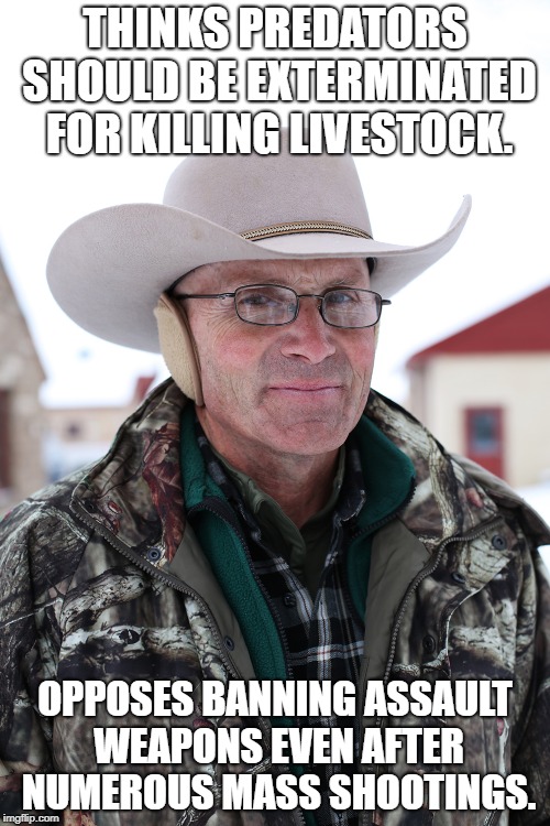 Rancher | THINKS PREDATORS SHOULD BE EXTERMINATED FOR KILLING LIVESTOCK. OPPOSES BANNING ASSAULT WEAPONS EVEN AFTER NUMEROUS MASS SHOOTINGS. | image tagged in rancher,redneck,gun control,funny meme,wolf | made w/ Imgflip meme maker