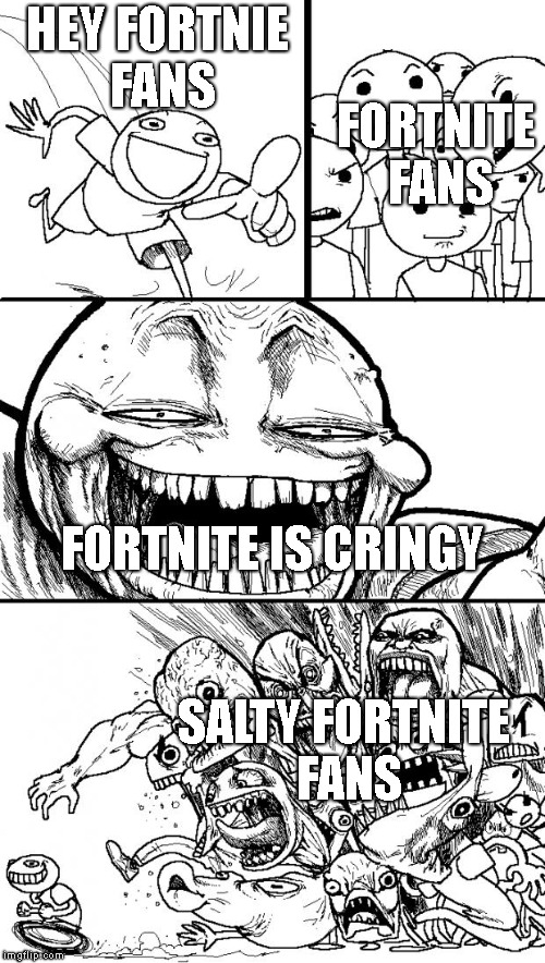 Hey Internet | FORTNITE FANS; HEY FORTNIE FANS; FORTNITE IS CRINGY; SALTY FORTNITE FANS | image tagged in memes,hey internet,fortnite | made w/ Imgflip meme maker