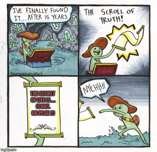 The Scroll Of Truth Meme | THE SECRET OF LIFE IS..... (CONT. ON PAGE 2) | image tagged in memes,the scroll of truth | made w/ Imgflip meme maker