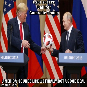 Free Trade? | I got soccer ball for Comrade Trump; AMERICA: SOUNDS LIKE WE FINALLY GOT A GOOD DEAL! | image tagged in donald trump,vladimir putin | made w/ Imgflip meme maker