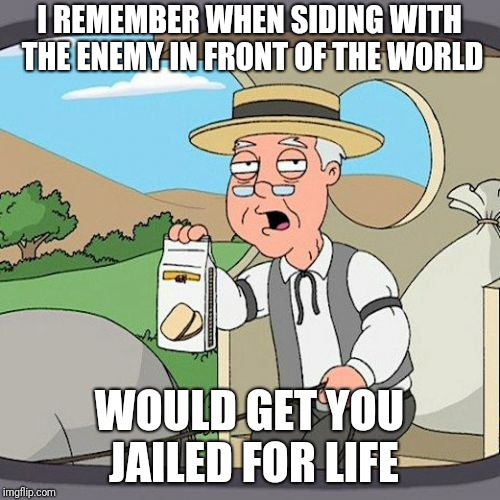 Pepperidge Farm Remembers | I REMEMBER WHEN SIDING WITH THE ENEMY IN FRONT OF THE WORLD; WOULD GET YOU JAILED FOR LIFE | image tagged in memes,pepperidge farm remembers | made w/ Imgflip meme maker